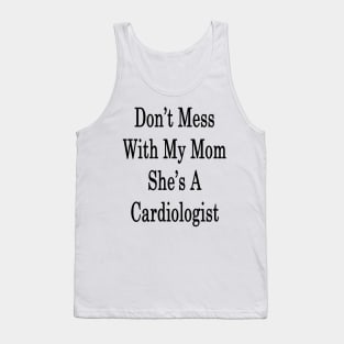 Don't Mess With My Mom She's A Cardiologist Tank Top